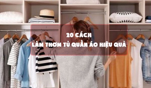 Top 20 cách làm thơm tủ quần áo đơn giản bất chấp thời tiết 20