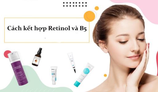 Cách kết hợp Retinol và B5 giúp làm dịu da và giảm kích ứng