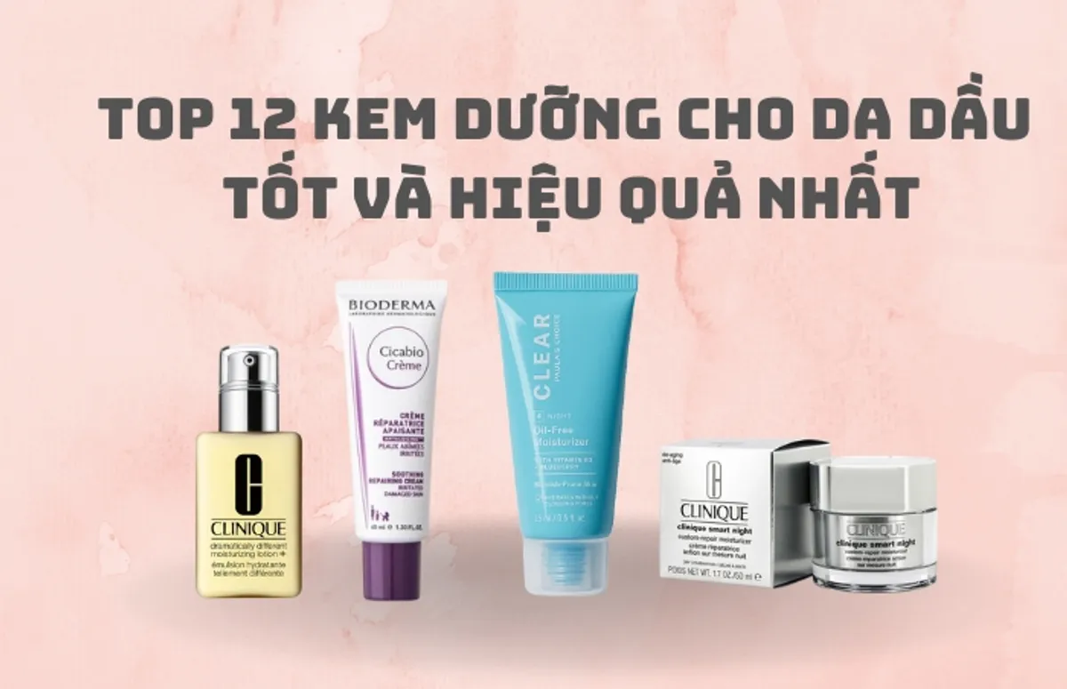 Top 12 kem dưỡng cho da dầu tốt nhất được yêu thích năm 2024